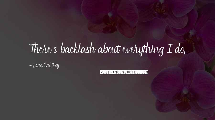 Lana Del Rey Quotes: There's backlash about everything I do.