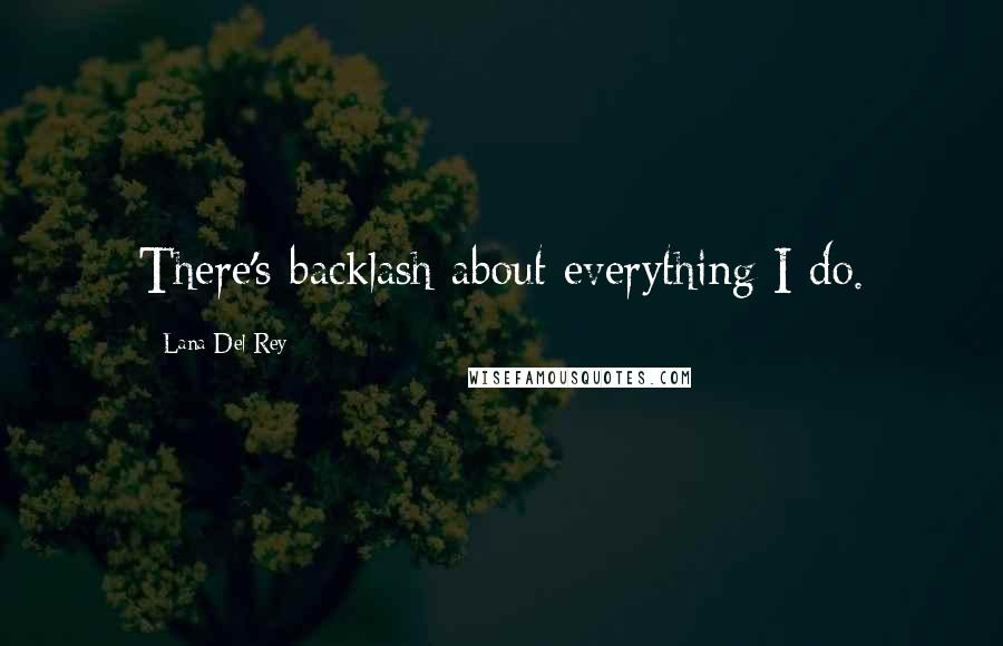 Lana Del Rey Quotes: There's backlash about everything I do.