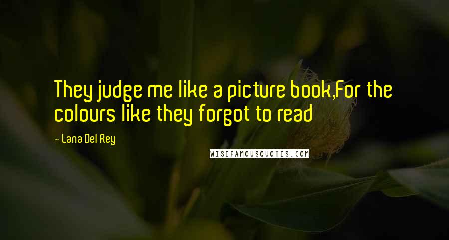 Lana Del Rey Quotes: They judge me like a picture book,For the colours like they forgot to read