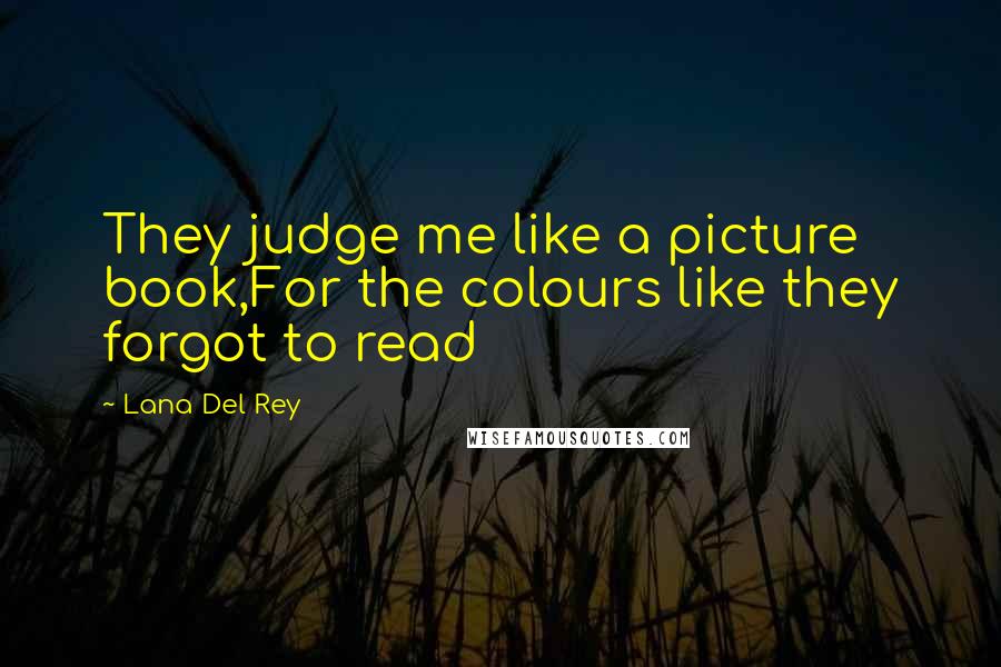 Lana Del Rey Quotes: They judge me like a picture book,For the colours like they forgot to read