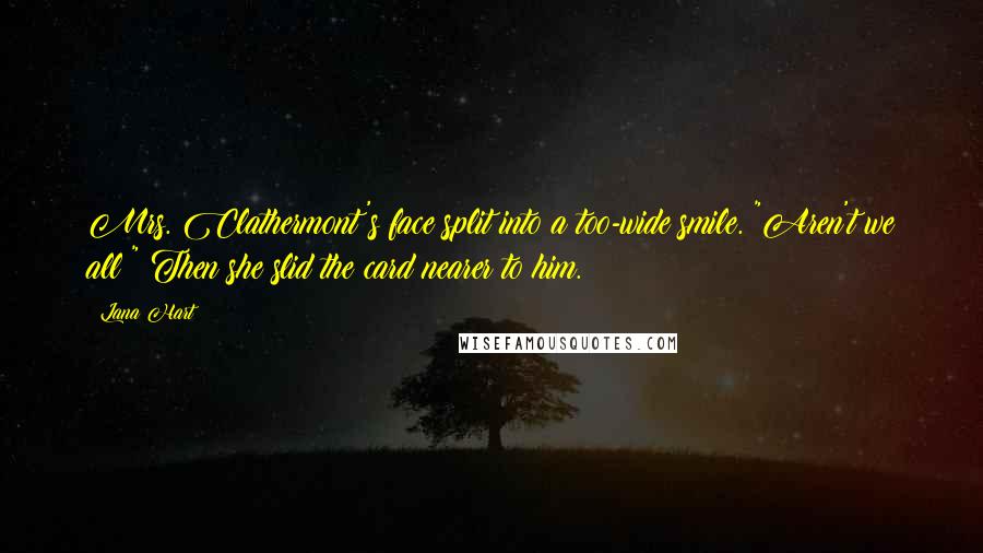 Lana Hart Quotes: Mrs. Clathermont's face split into a too-wide smile. "Aren't we all?" Then she slid the card nearer to him.