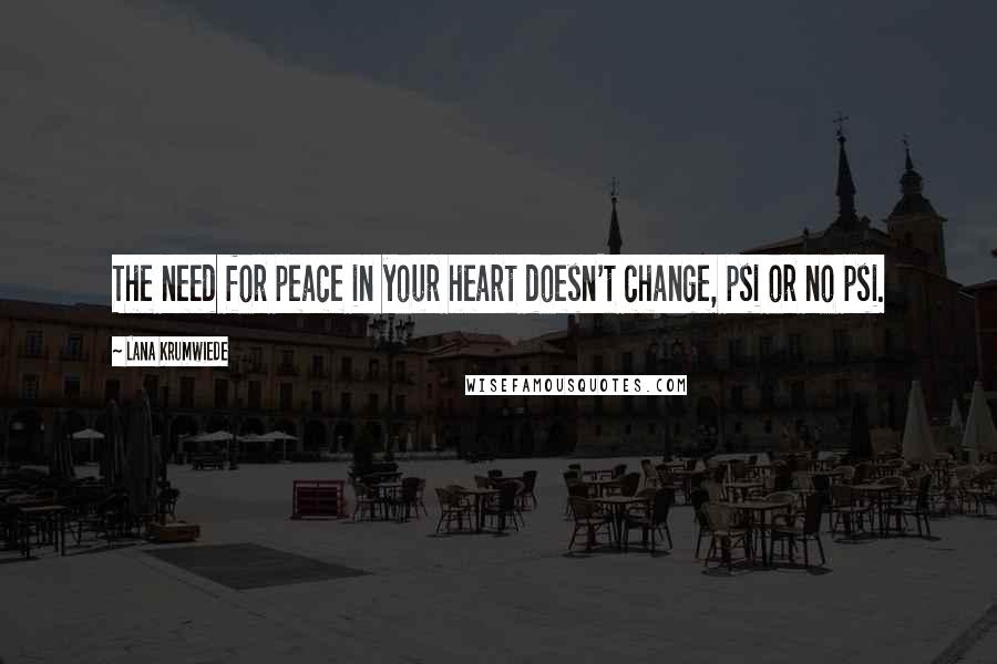 Lana Krumwiede Quotes: The need for peace in your heart doesn't change, psi or no psi.