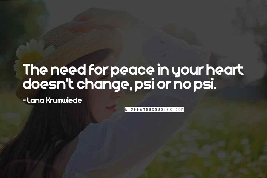 Lana Krumwiede Quotes: The need for peace in your heart doesn't change, psi or no psi.