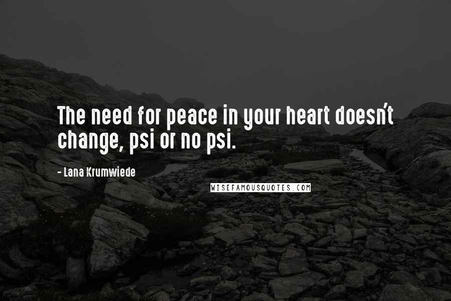 Lana Krumwiede Quotes: The need for peace in your heart doesn't change, psi or no psi.