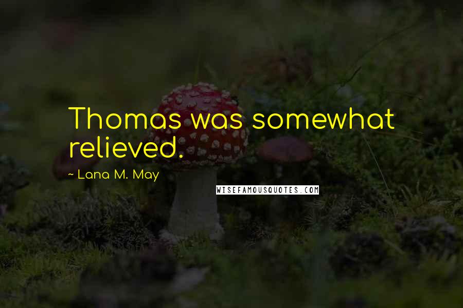 Lana M. May Quotes: Thomas was somewhat relieved.