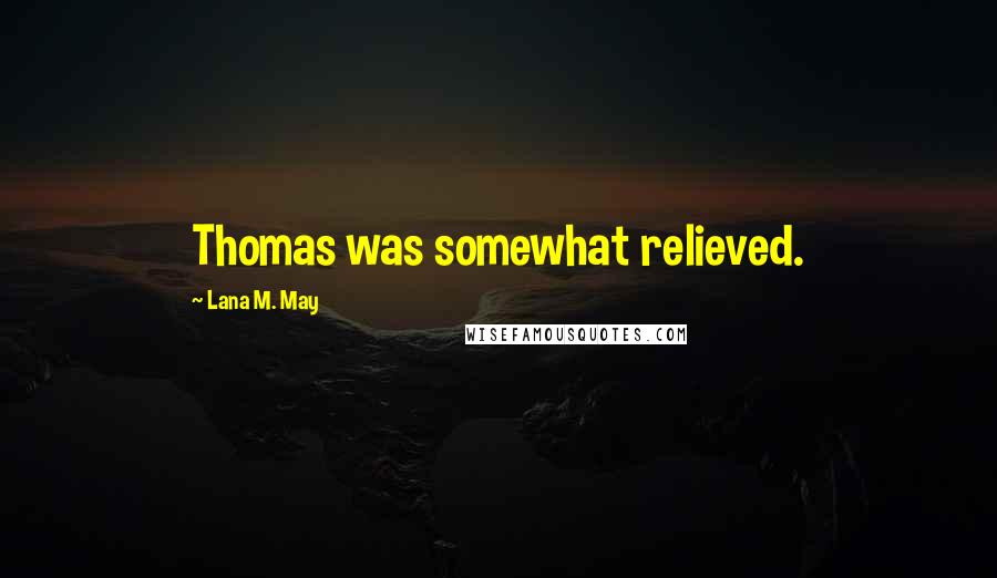 Lana M. May Quotes: Thomas was somewhat relieved.