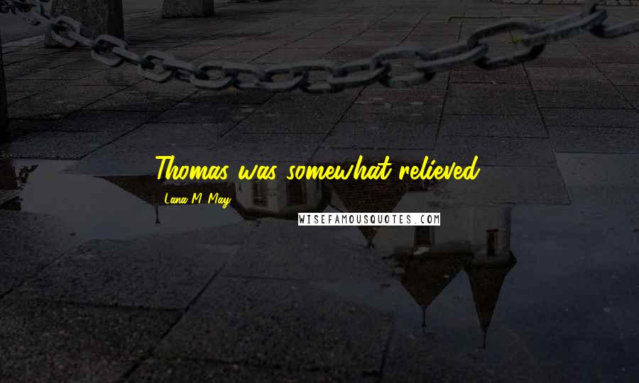 Lana M. May Quotes: Thomas was somewhat relieved.
