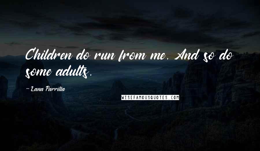 Lana Parrilla Quotes: Children do run from me. And so do some adults.