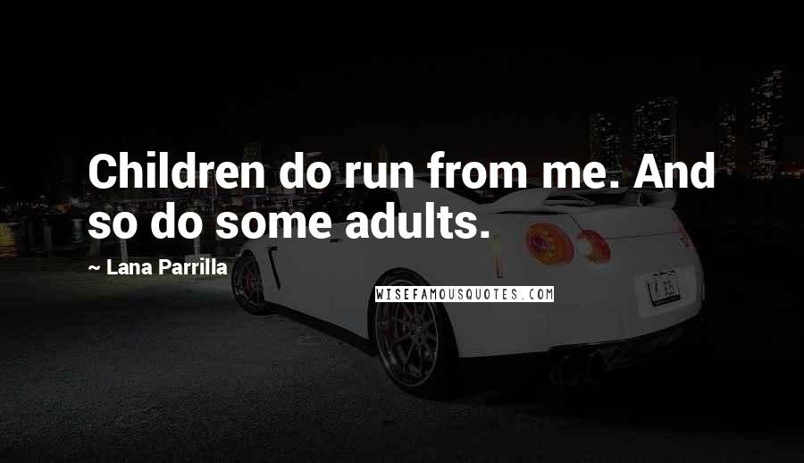 Lana Parrilla Quotes: Children do run from me. And so do some adults.