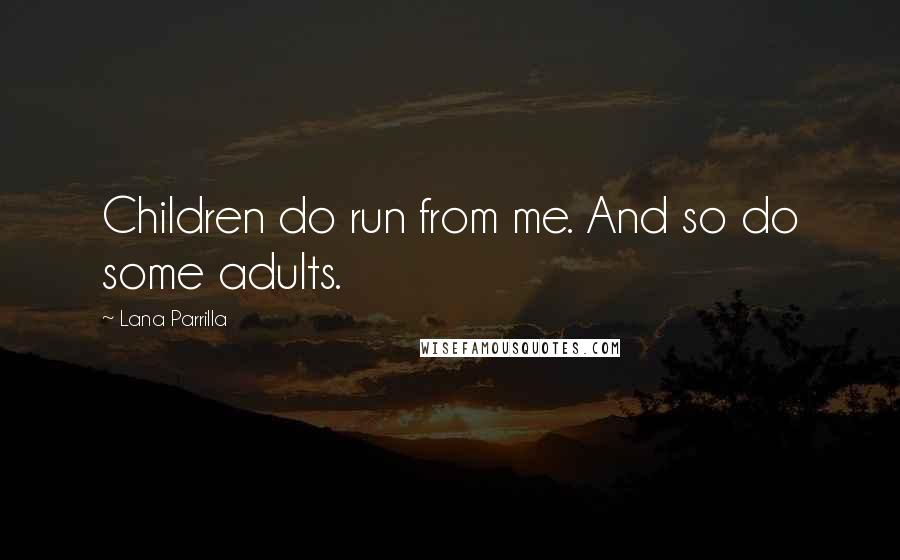 Lana Parrilla Quotes: Children do run from me. And so do some adults.