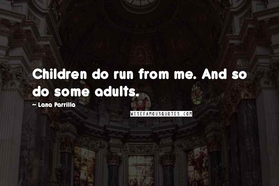 Lana Parrilla Quotes: Children do run from me. And so do some adults.