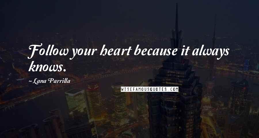 Lana Parrilla Quotes: Follow your heart because it always knows.
