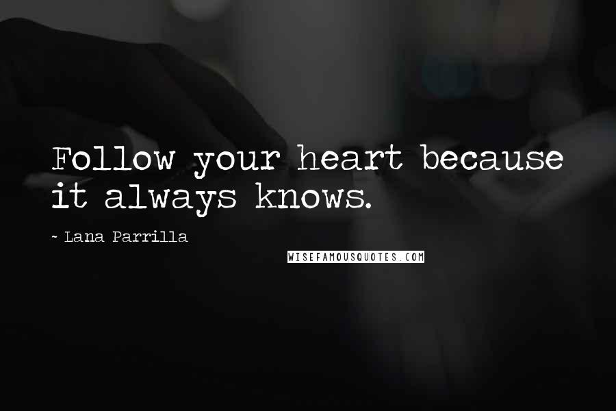 Lana Parrilla Quotes: Follow your heart because it always knows.
