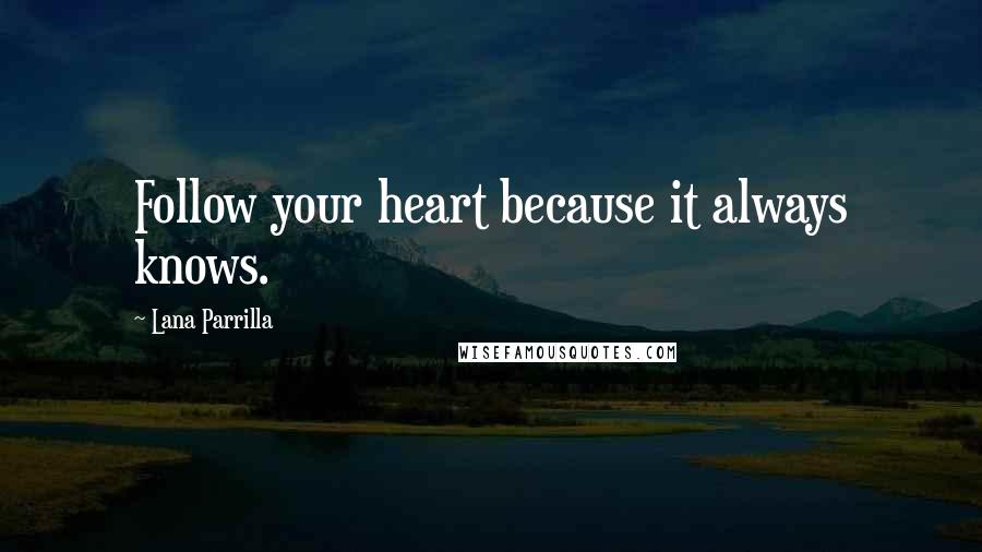 Lana Parrilla Quotes: Follow your heart because it always knows.