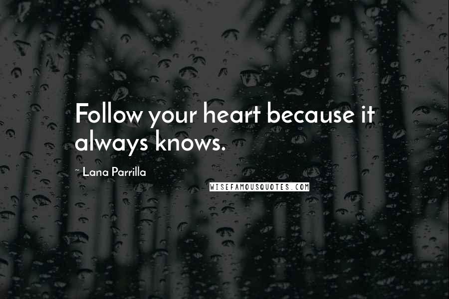 Lana Parrilla Quotes: Follow your heart because it always knows.
