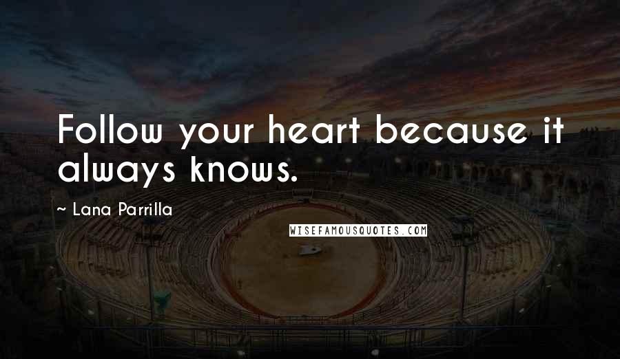 Lana Parrilla Quotes: Follow your heart because it always knows.
