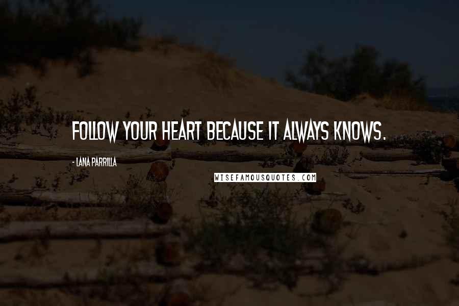 Lana Parrilla Quotes: Follow your heart because it always knows.