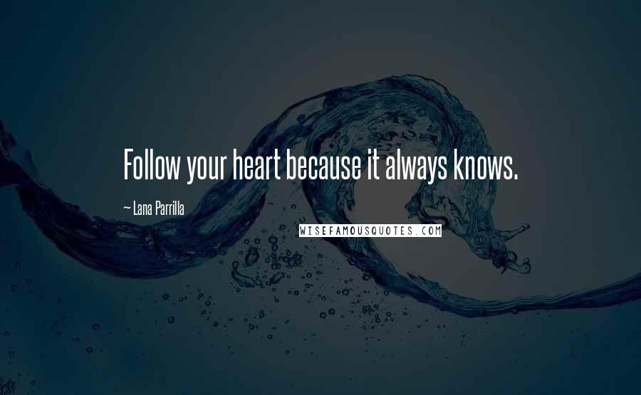 Lana Parrilla Quotes: Follow your heart because it always knows.