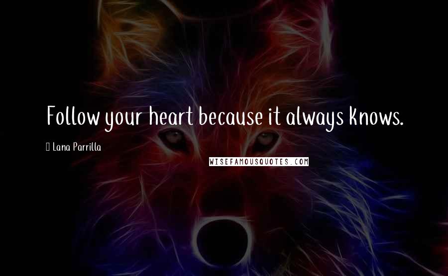 Lana Parrilla Quotes: Follow your heart because it always knows.