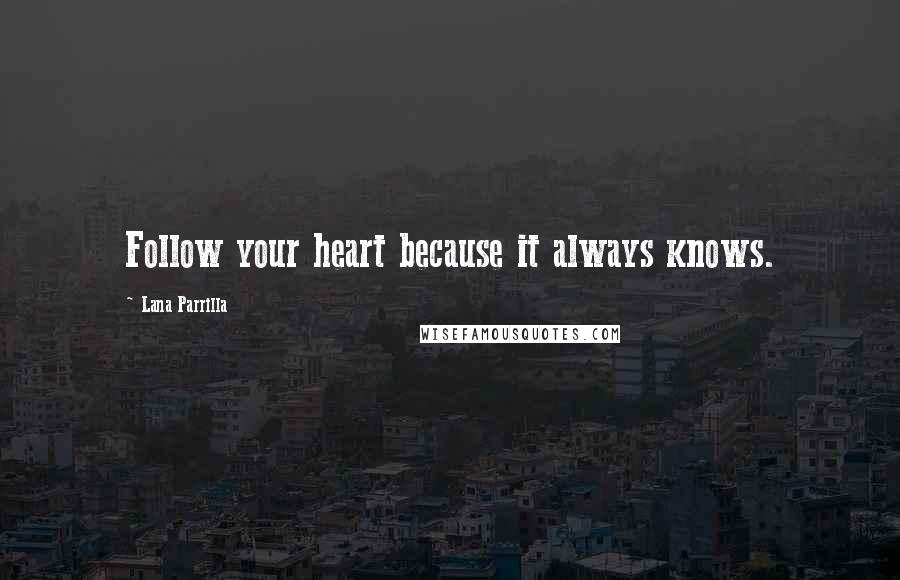 Lana Parrilla Quotes: Follow your heart because it always knows.