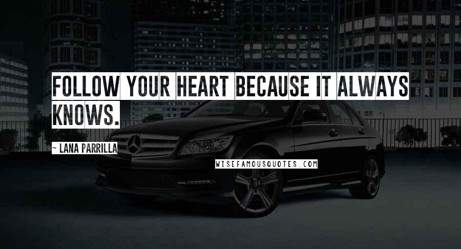 Lana Parrilla Quotes: Follow your heart because it always knows.