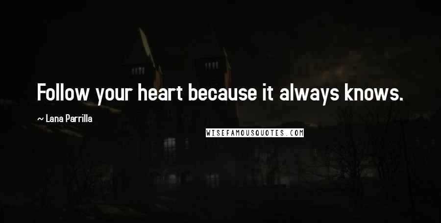 Lana Parrilla Quotes: Follow your heart because it always knows.