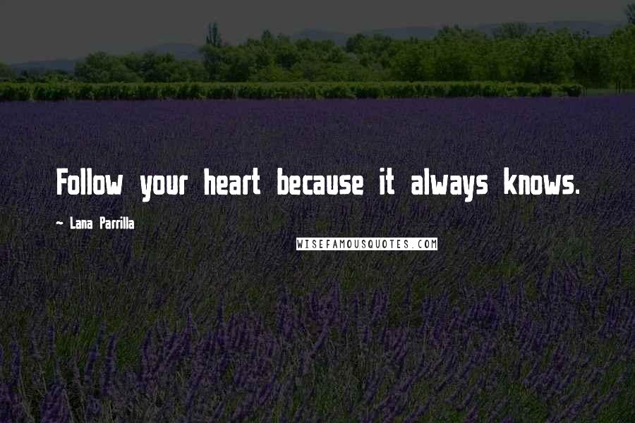 Lana Parrilla Quotes: Follow your heart because it always knows.