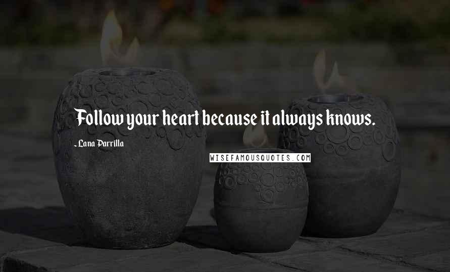 Lana Parrilla Quotes: Follow your heart because it always knows.
