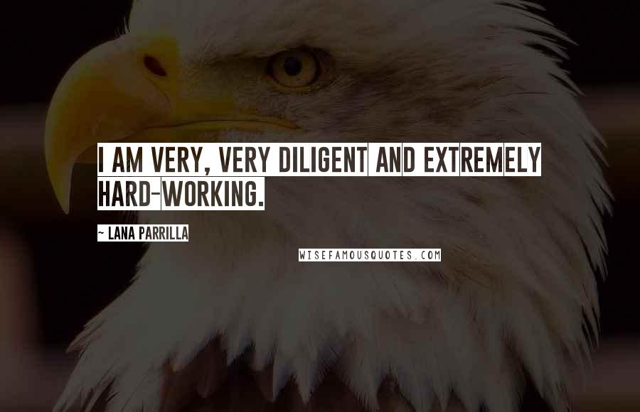 Lana Parrilla Quotes: I am very, very diligent and extremely hard-working.