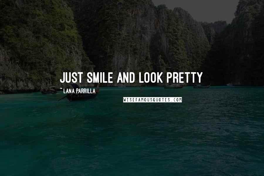 Lana Parrilla Quotes: Just smile and look pretty