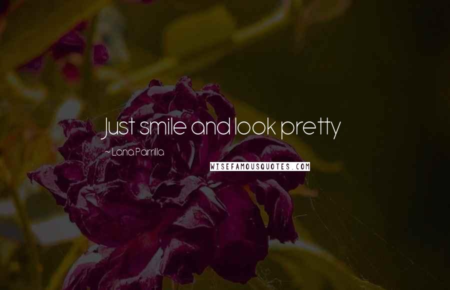 Lana Parrilla Quotes: Just smile and look pretty