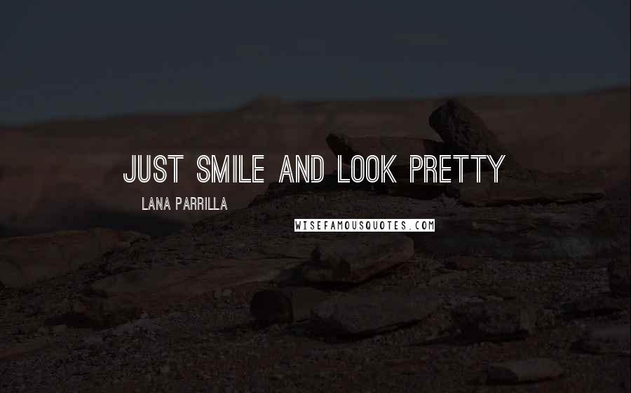 Lana Parrilla Quotes: Just smile and look pretty