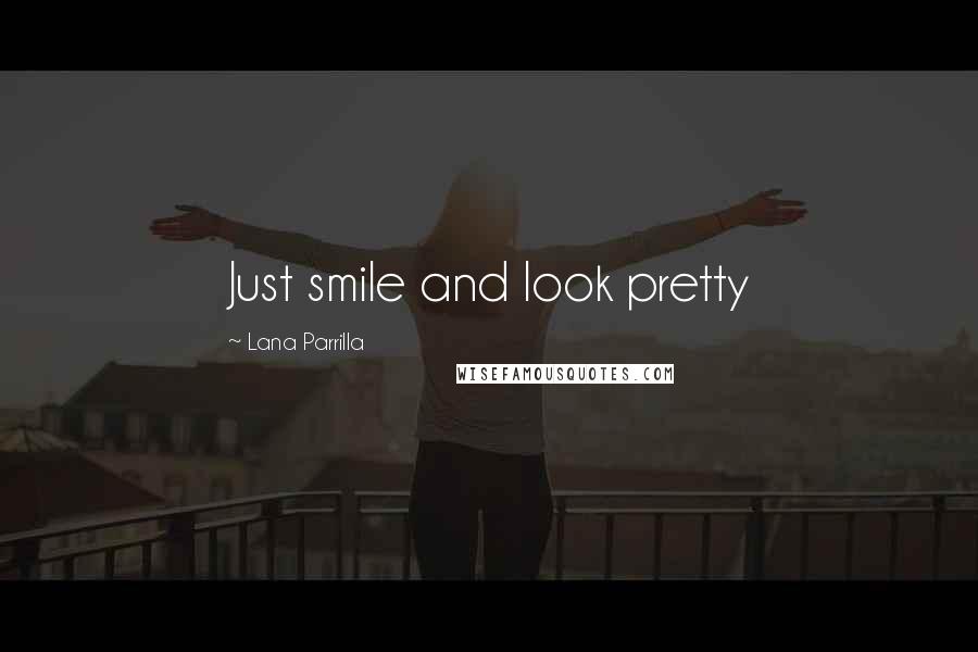 Lana Parrilla Quotes: Just smile and look pretty