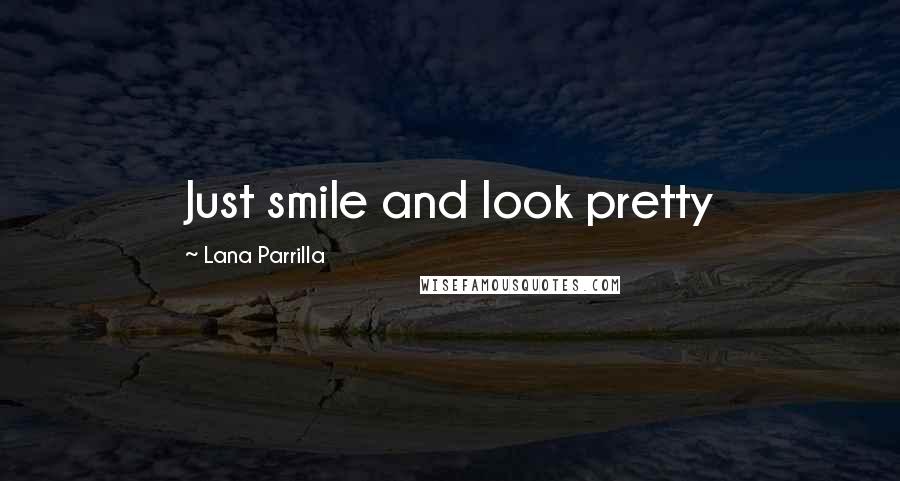 Lana Parrilla Quotes: Just smile and look pretty