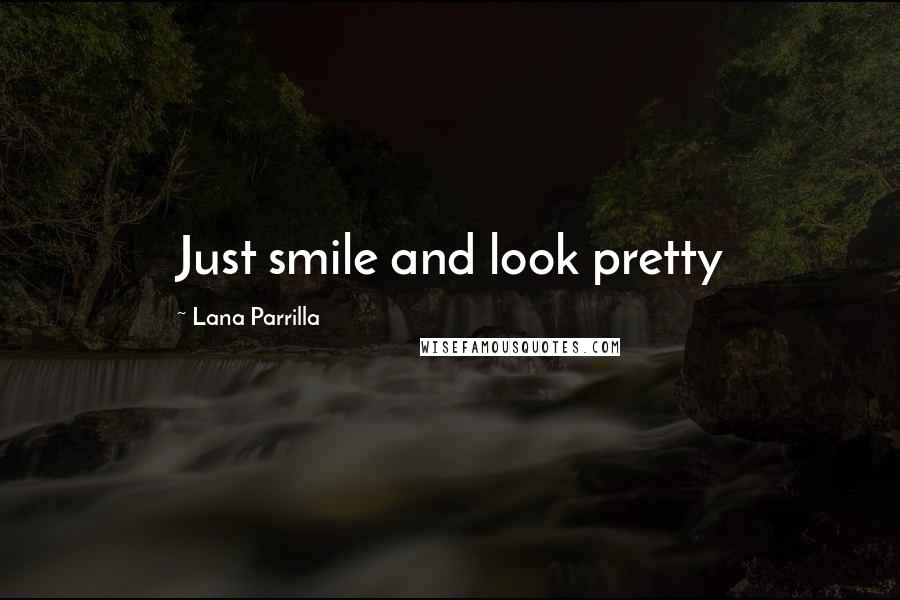 Lana Parrilla Quotes: Just smile and look pretty