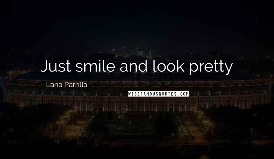 Lana Parrilla Quotes: Just smile and look pretty