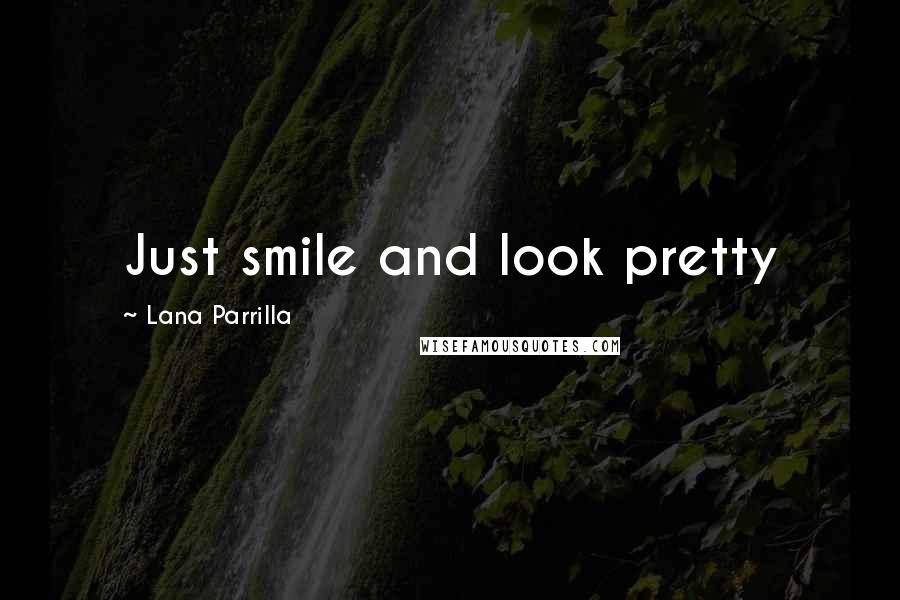 Lana Parrilla Quotes: Just smile and look pretty