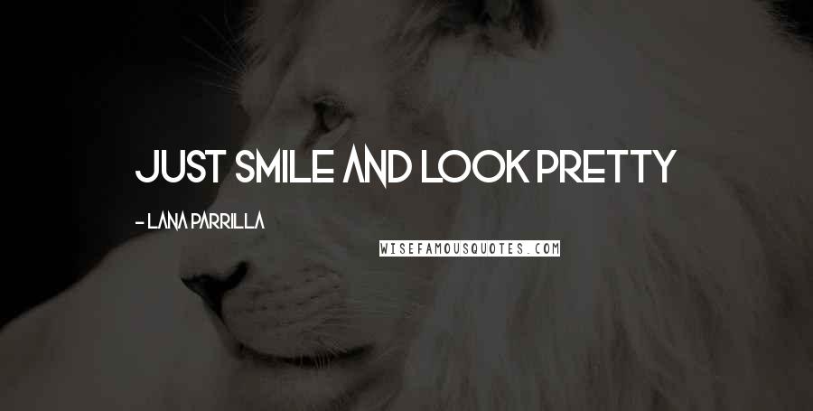 Lana Parrilla Quotes: Just smile and look pretty