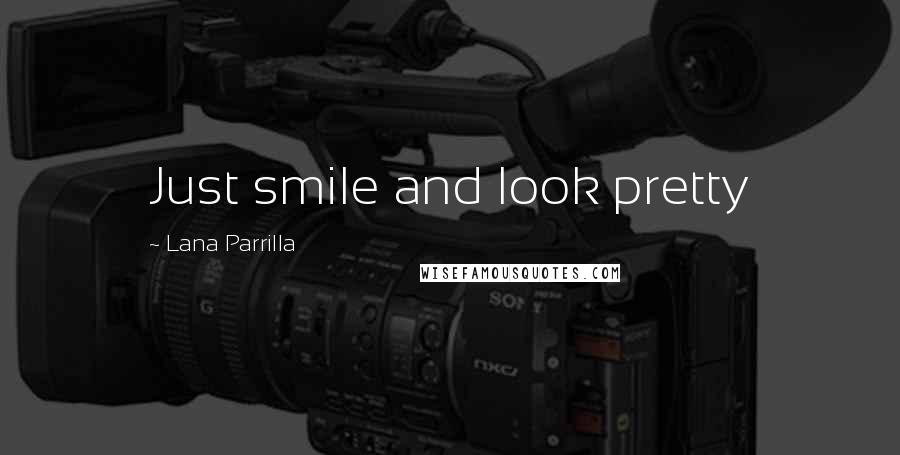 Lana Parrilla Quotes: Just smile and look pretty