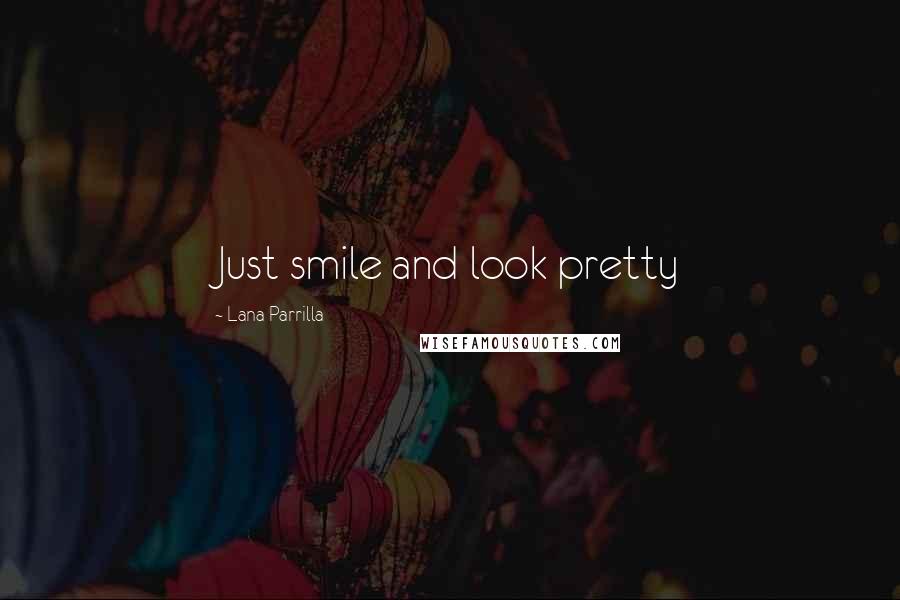 Lana Parrilla Quotes: Just smile and look pretty