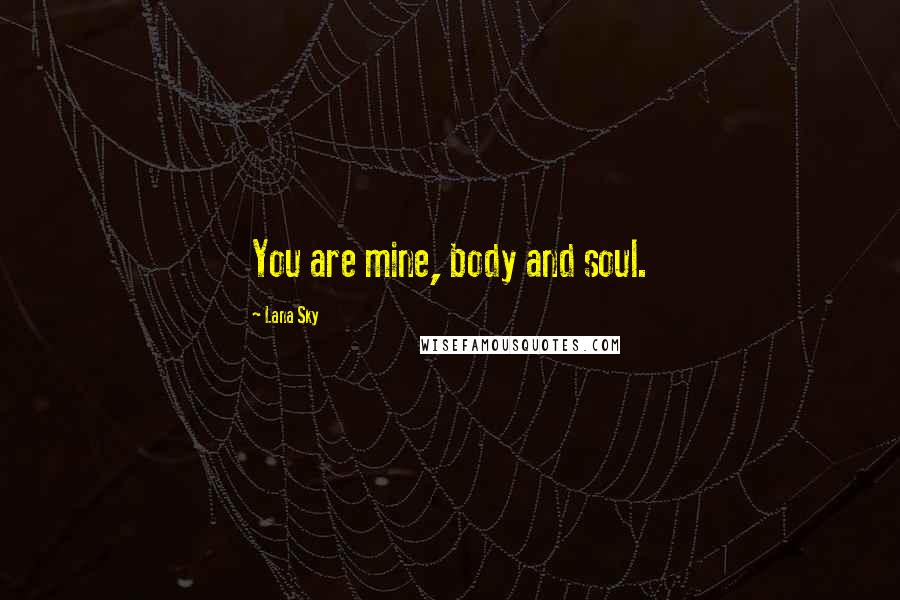 Lana Sky Quotes: You are mine, body and soul.
