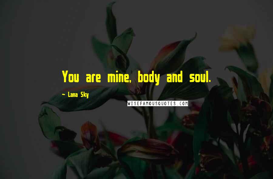 Lana Sky Quotes: You are mine, body and soul.