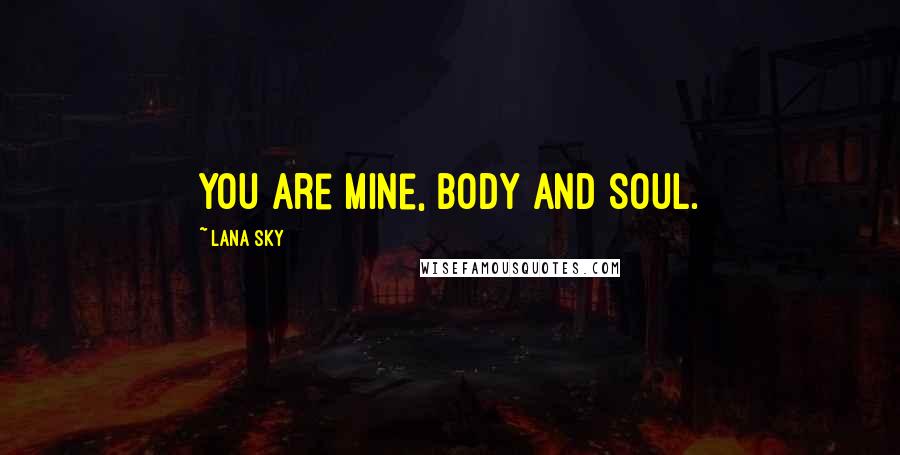 Lana Sky Quotes: You are mine, body and soul.