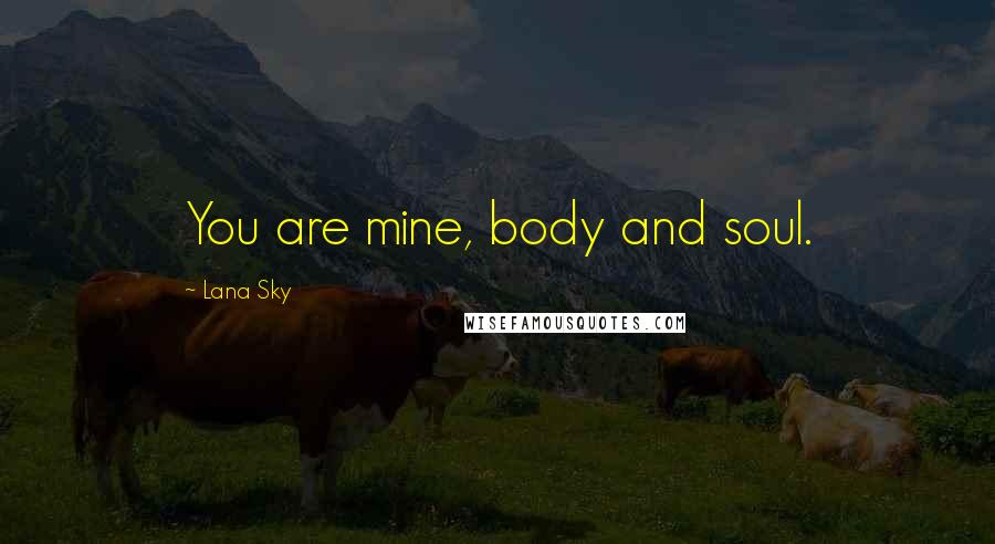 Lana Sky Quotes: You are mine, body and soul.