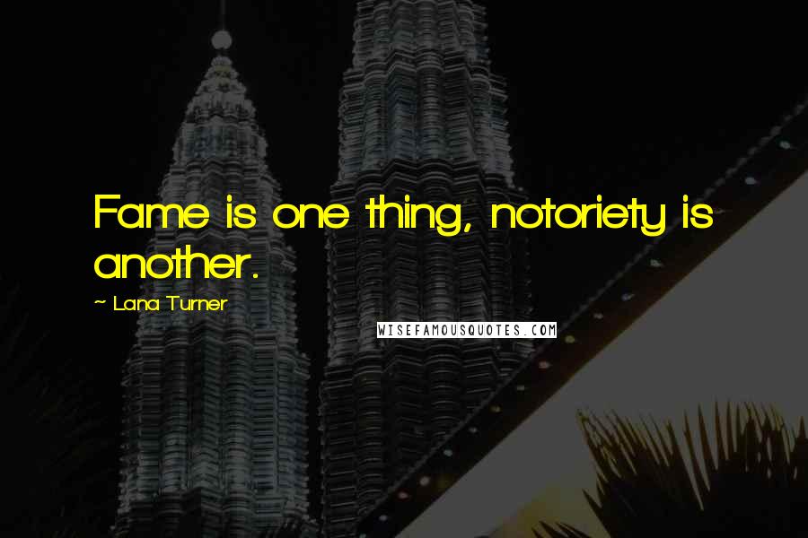 Lana Turner Quotes: Fame is one thing, notoriety is another.