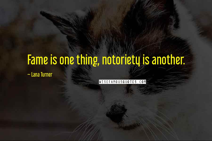 Lana Turner Quotes: Fame is one thing, notoriety is another.