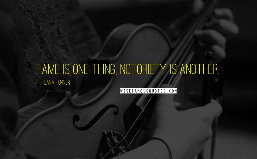 Lana Turner Quotes: Fame is one thing, notoriety is another.