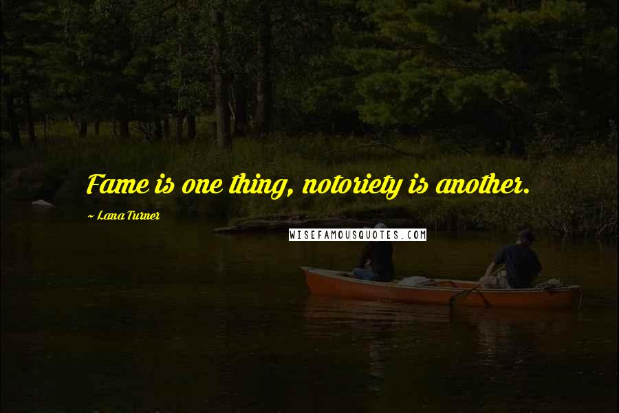 Lana Turner Quotes: Fame is one thing, notoriety is another.