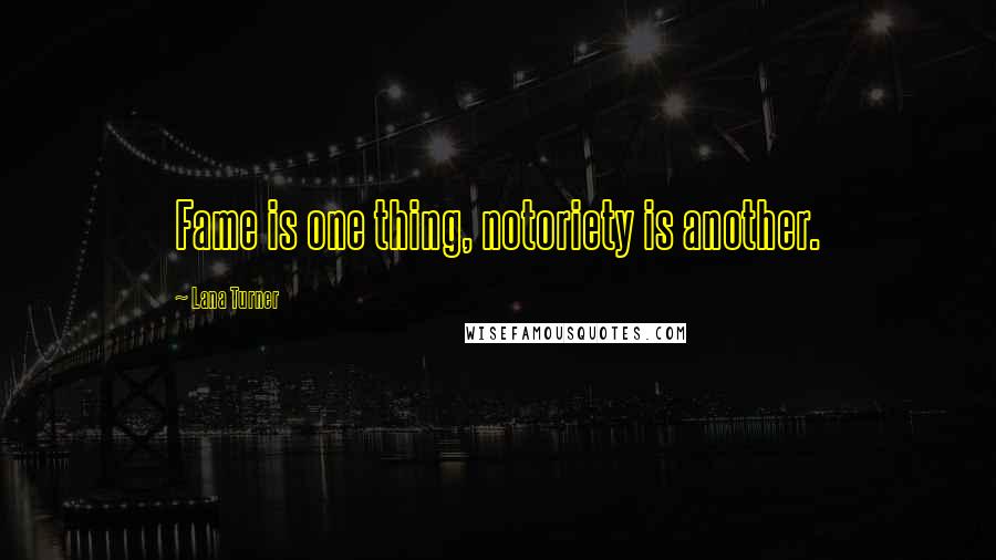 Lana Turner Quotes: Fame is one thing, notoriety is another.