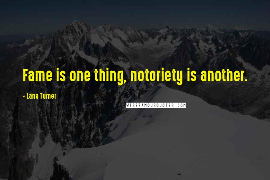Lana Turner Quotes: Fame is one thing, notoriety is another.